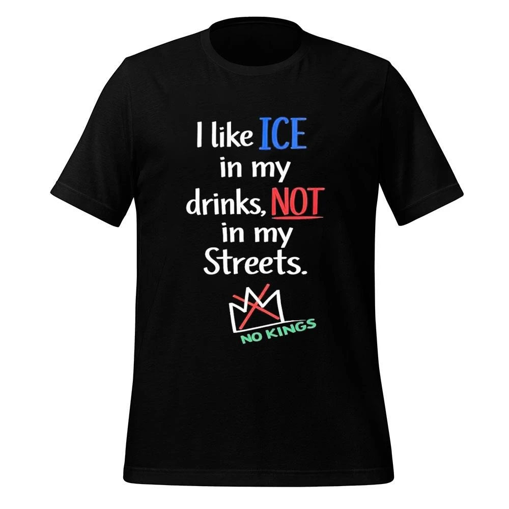 I Like Ice In My Drinks, Not In My Streets No Kings Shirt