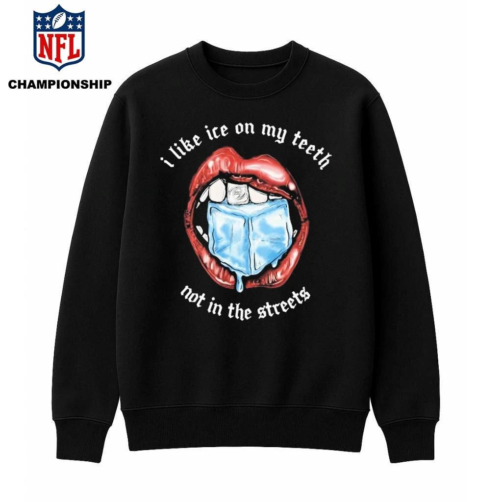 I Like Ice On My Teeth Not In The Streets Shirt
