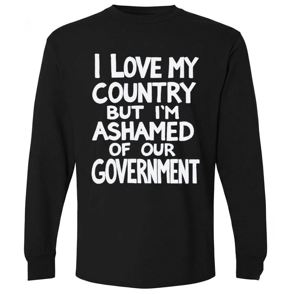 I Love My Country But I’m Ashamed Of Our Government Shirt