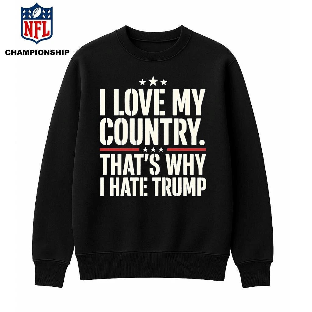 I Love My Country That’s Why I Hate Trump Shirt