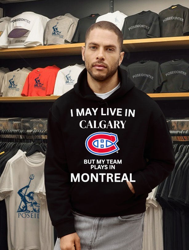 I May Live In Calgary But My Team Plays In Montreal T-shirt