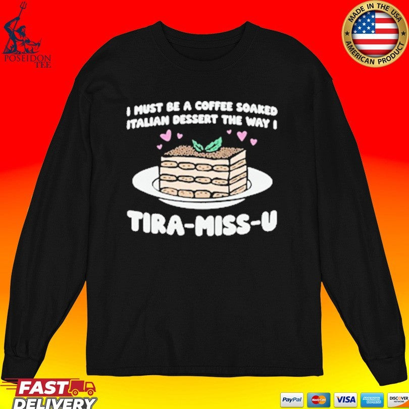 I Must Be A Coffee Soaked Italian Dessert The Way I Tira-miss-u T-shirt