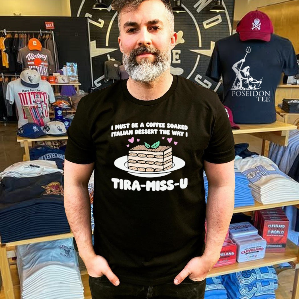 I Must Be A Coffee Soaked Italian Dessert The Way I Tira-miss-u T-shirt
