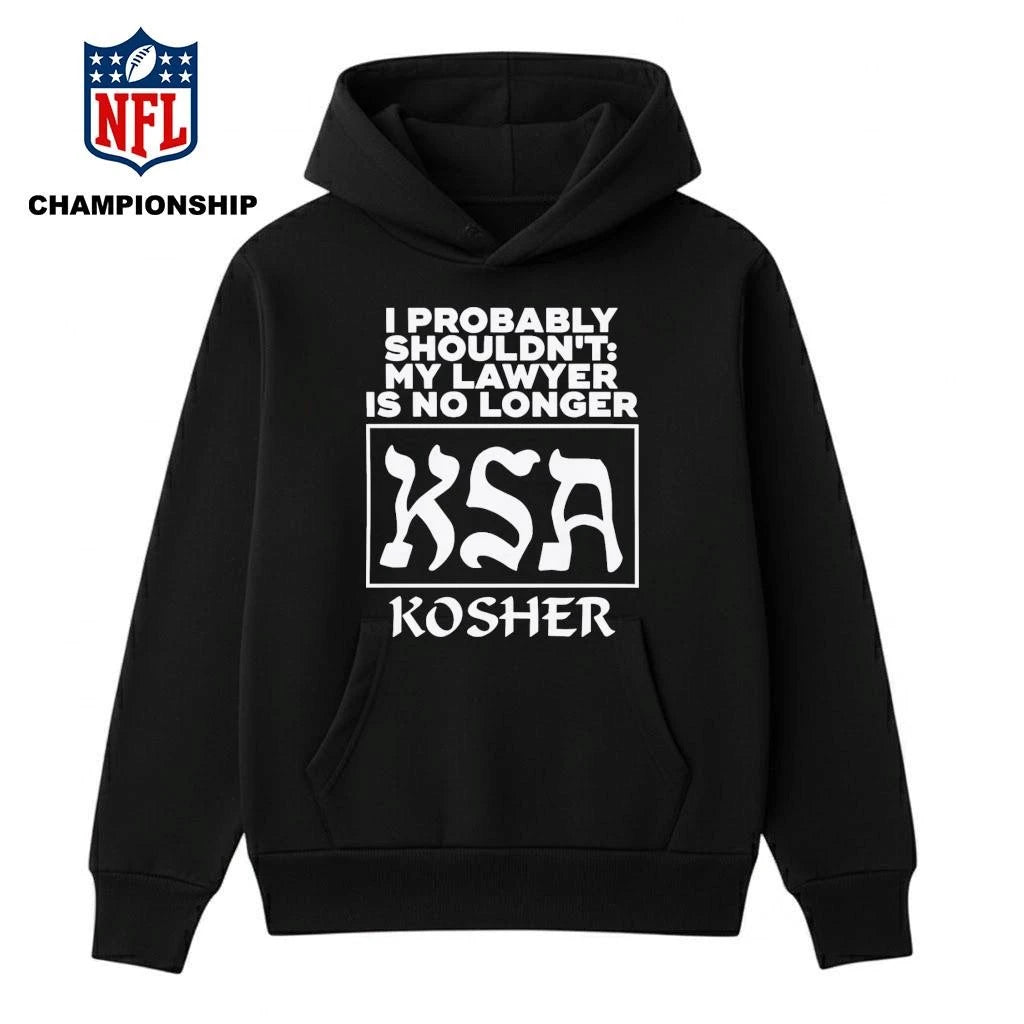 I Probably Shouldn’t My Lawyer Is No Longer KSA Kosher Shirt