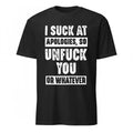 I Suck At Apologies So Unfuck You Or Whatever Shirt