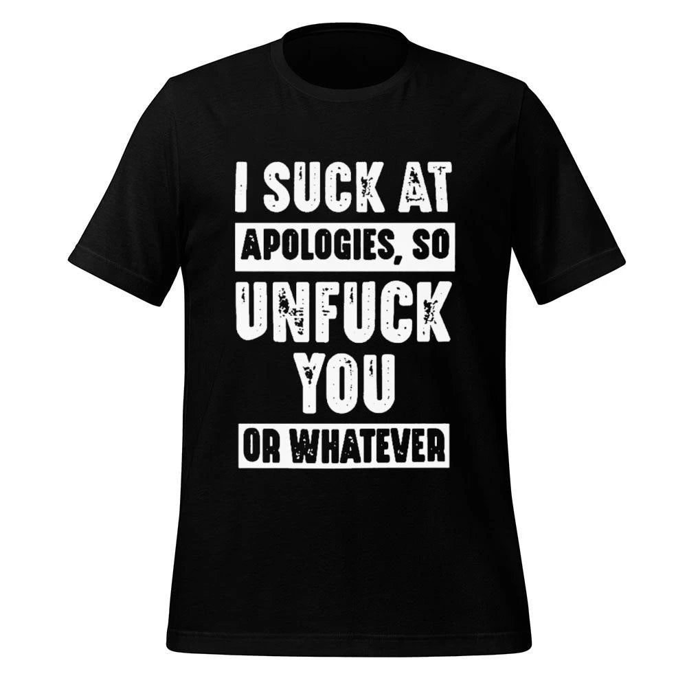 I Suck At Apologies So Unfuck You Or Whatever Shirt