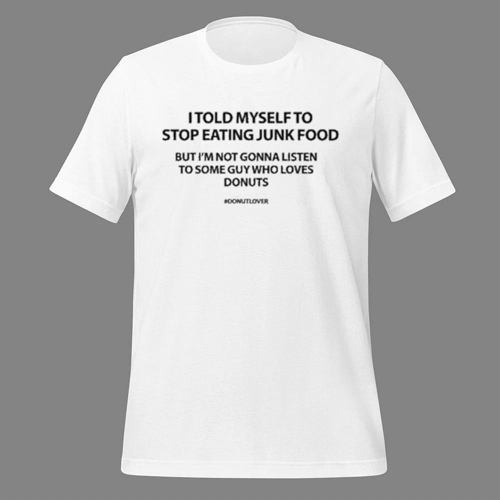 I Told Myself To Stop Eating Junk Food But I’m Not Gonna Listen Shirt