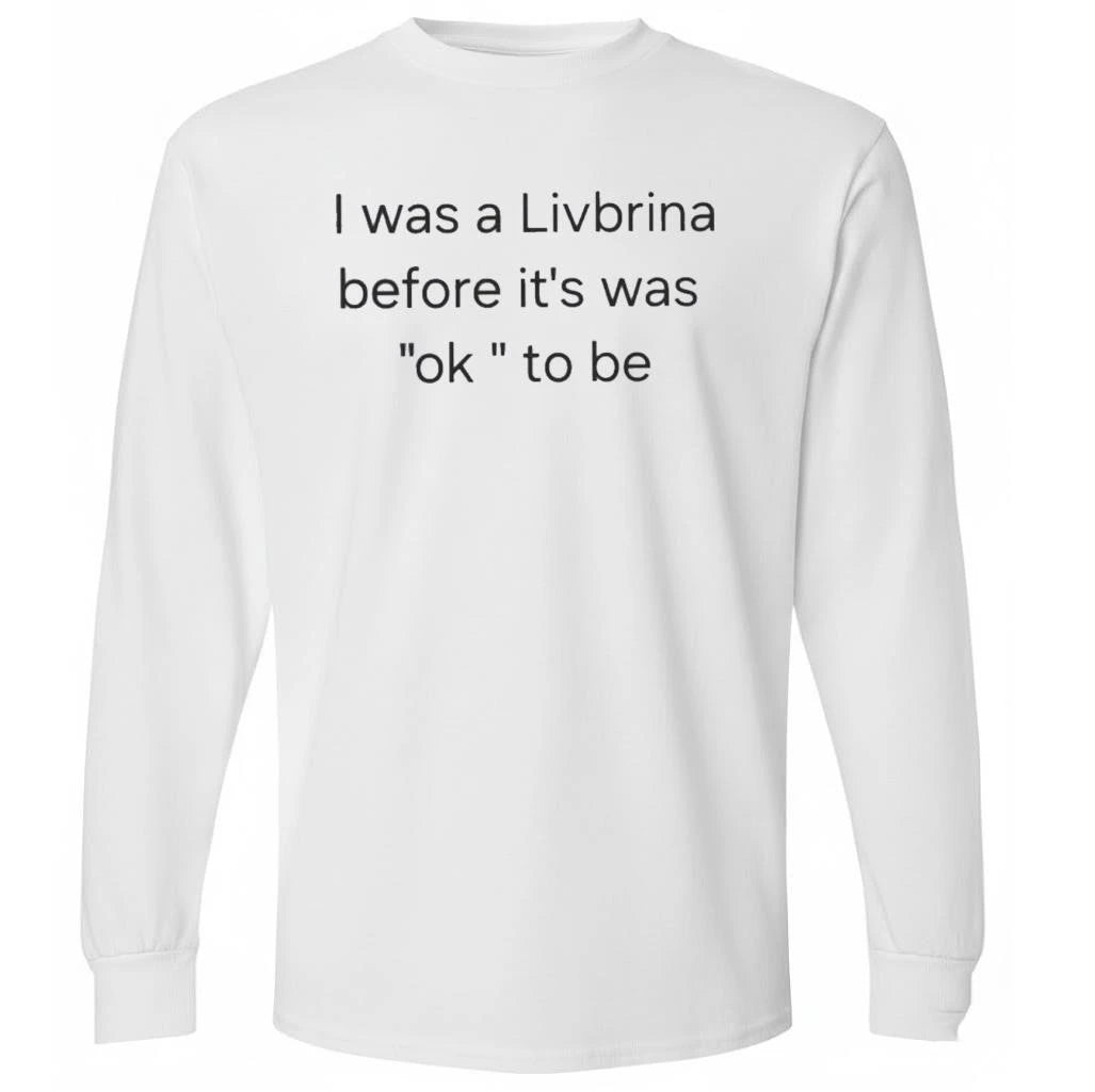 I Was A Livbrina Before It Was Ok To Be Shirt
