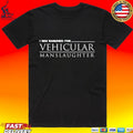 I Was Banished For Vehicular Manslaughter T-shirt