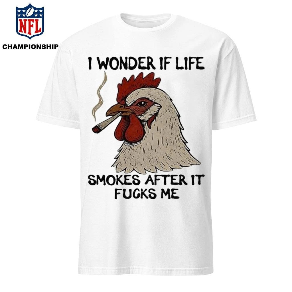 I Wonder If Life Chicken Smokes After It Fucks Me 2026 Shirt