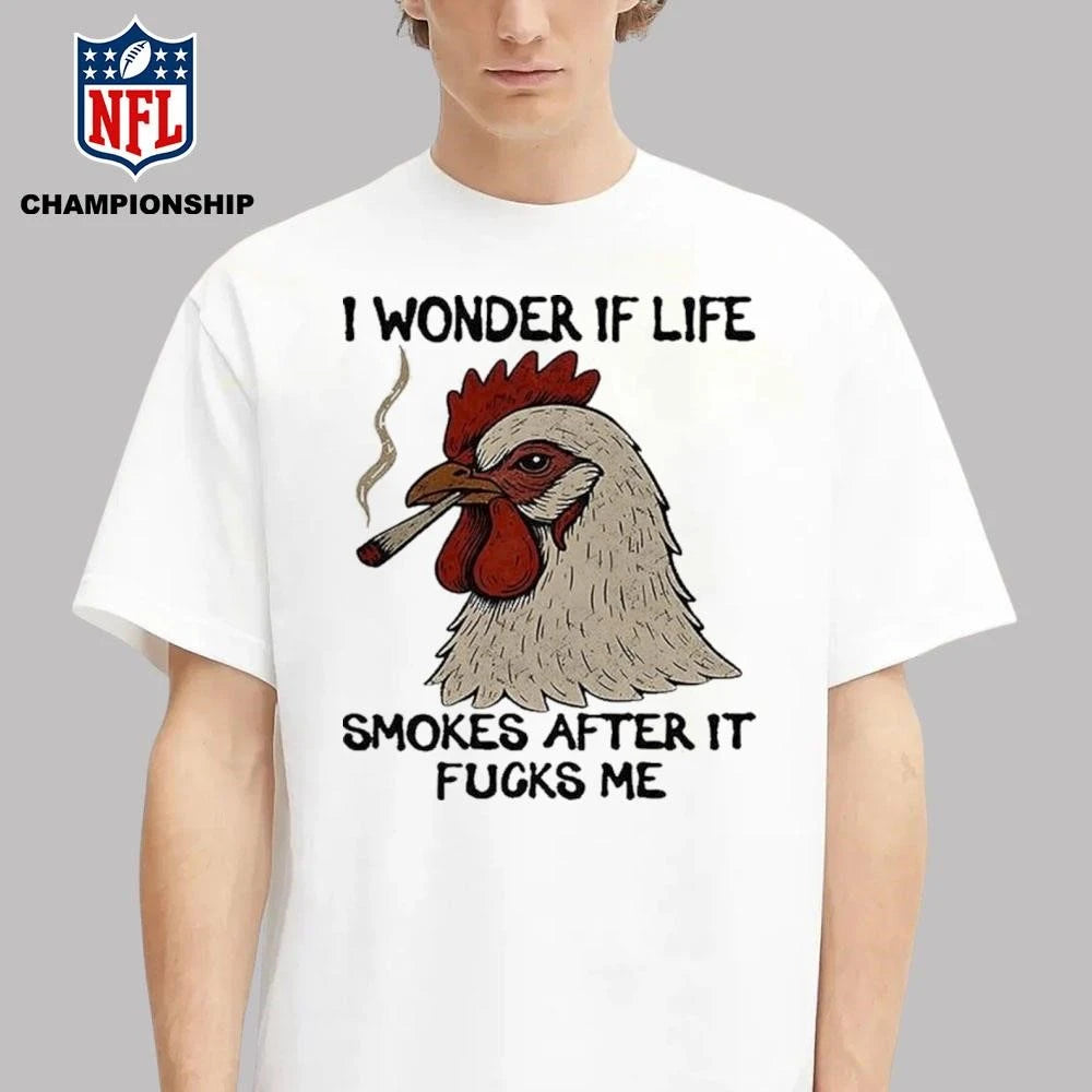 I Wonder If Life Chicken Smokes After It Fucks Me 2026 Shirt