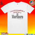 I Would Dropkick A Child For A Marlboro Cigarette T-shirt