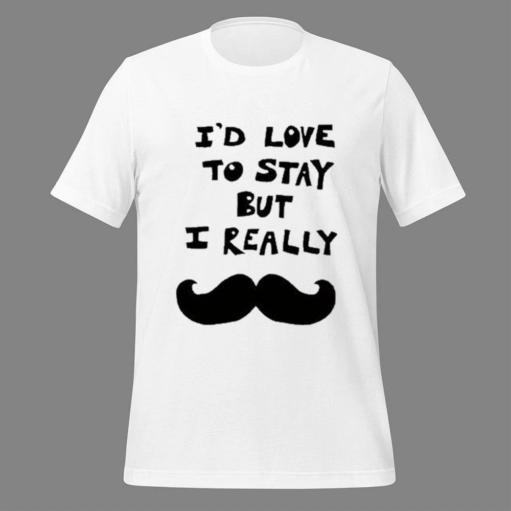 I’d love to stay but i really Shirt