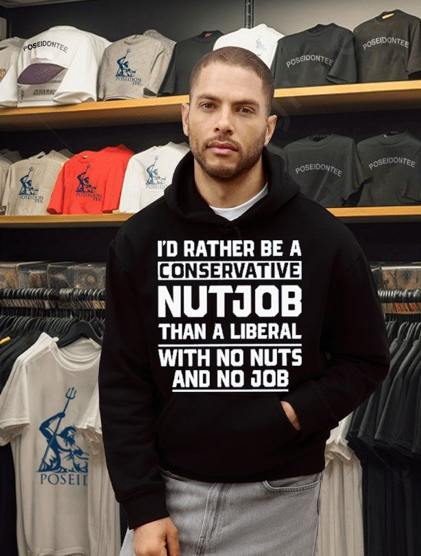 I’d Rather Be A Conservative Nutjob Than A Liberal With No Nuts And No Job T-shirt