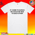 If I Come To Zurich We Could Be Nice To Each Other T-shirt