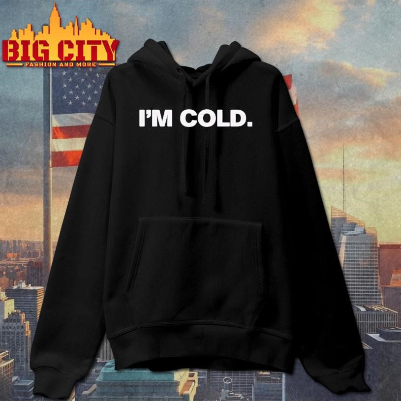 i’m cold shirt