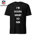 I’m Doing Great So Far Shirt