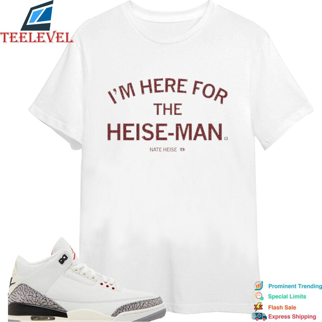 I’m Here For The Heise-man Nate Heise Shirt