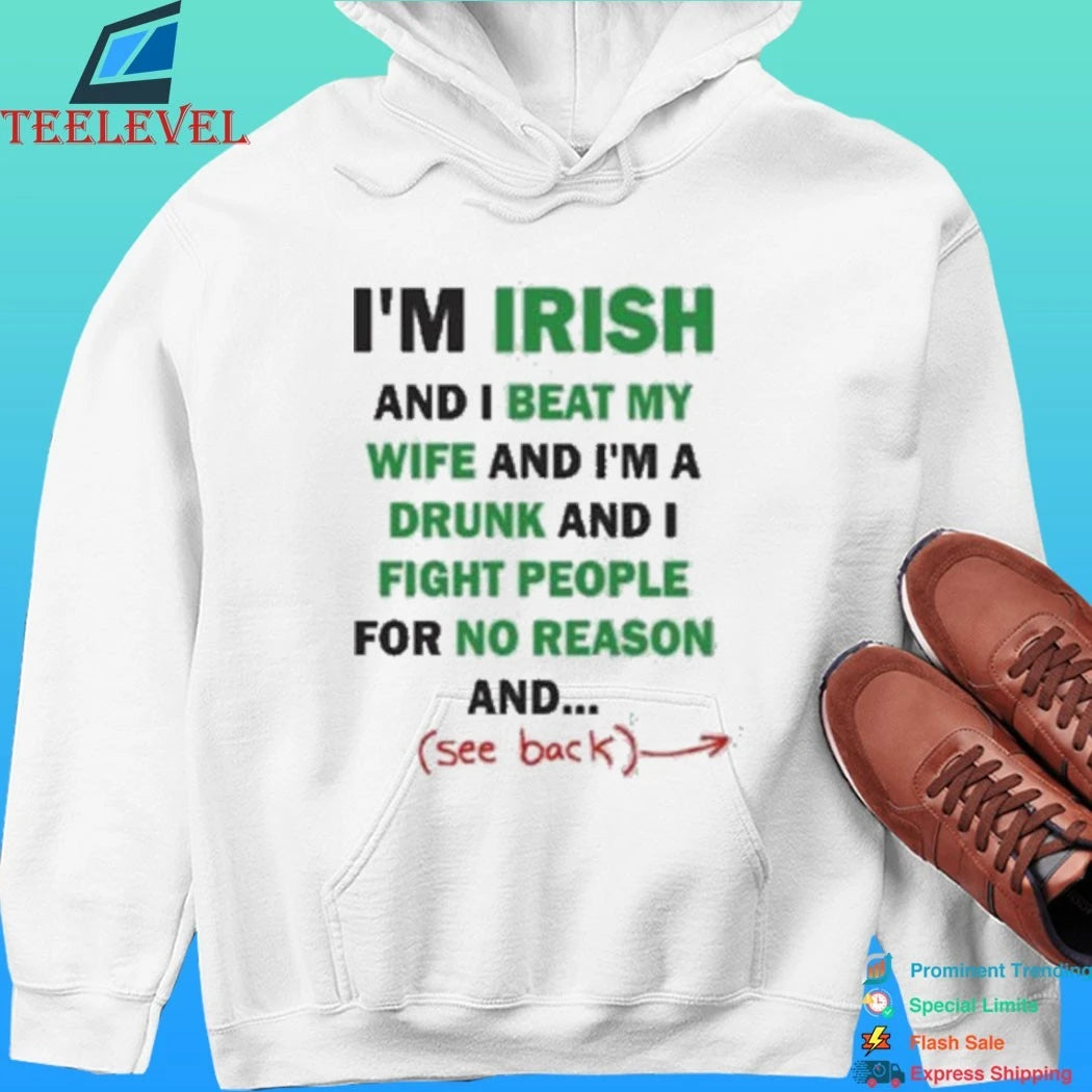 I’m Irish And I Beat My Wife And I’m A Drunk And I Fight People For No Reason And See Back Shirt
