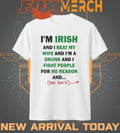 I’m irish and I beat my wife and I’m a drunk and I fight people for no reason and see back t-shirt