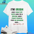 I’m Irish And I Beat My Wife And I’m A Drunk And I Fight People For No Reason And See Back Shirt