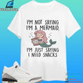 I’m Not Saying I’m A Mermaid I’m Just Saying I Need Snacks Shirt