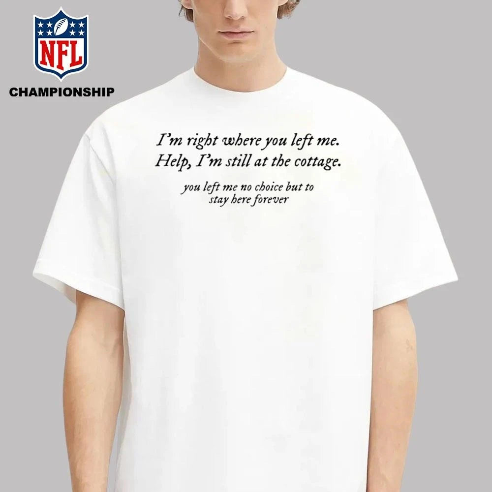 I’m Right Where You Left Me Help I’m Still At The Cottage Shirt