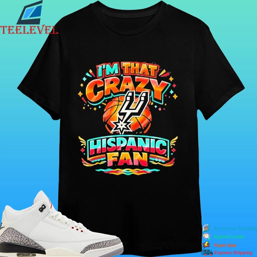 I’m That Crazy Hispanic Fan San Antonio Spurs Shirt