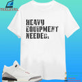 Iron King Heavy Equipment Needed Shirt