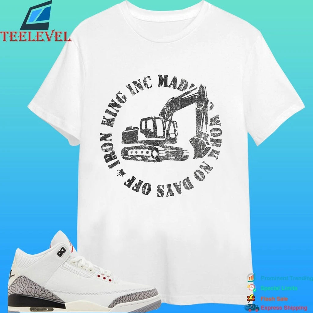 Iron King Inc Mad Work No Days Off Shirt