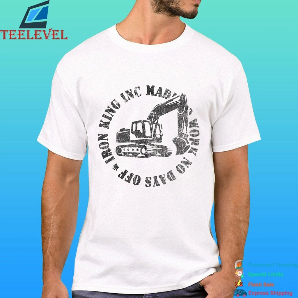 Iron King Inc Mad Work No Days Off Shirt