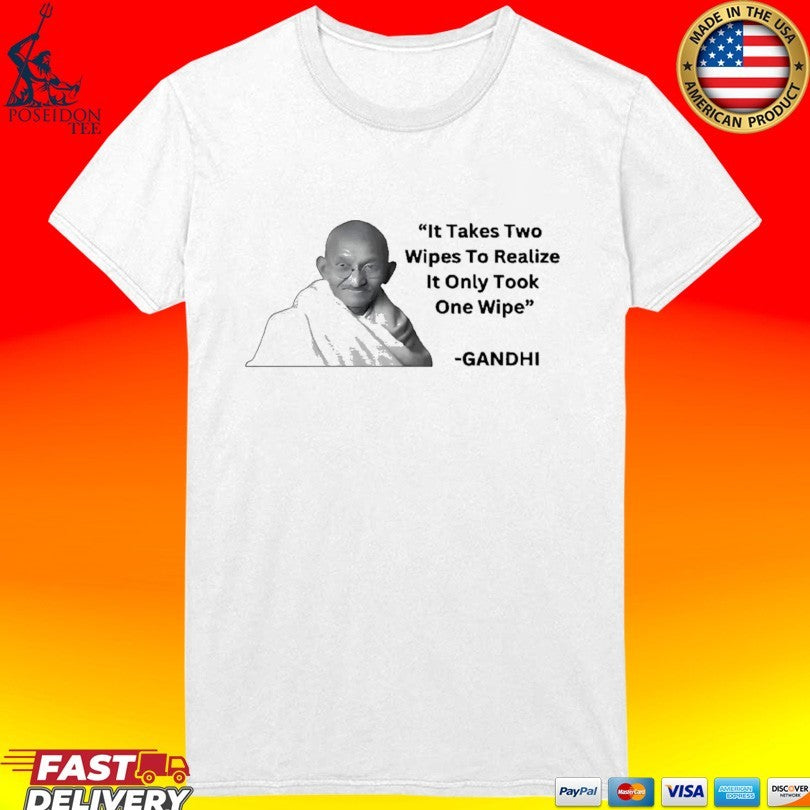 It Takes Two Wipes To Realise It Only Took One Wipe Gandhi T-shirt
