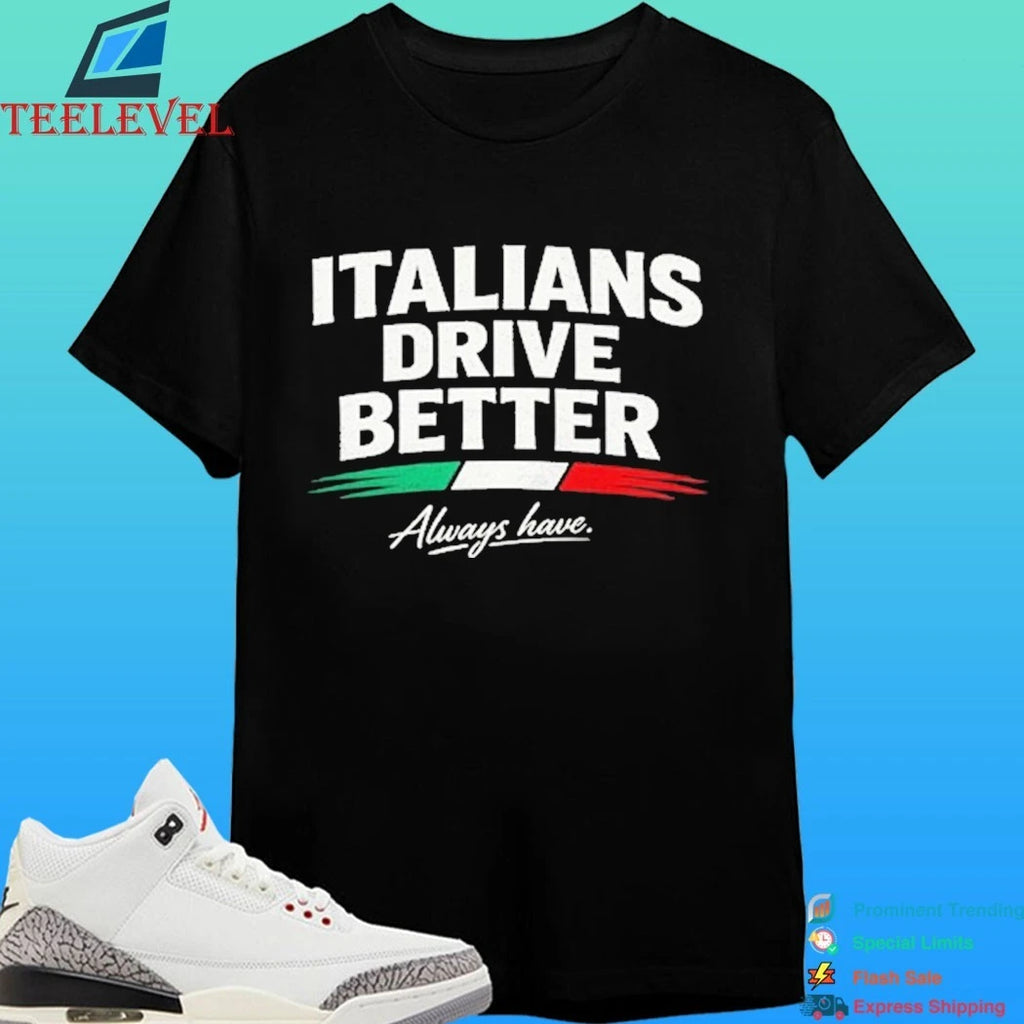 Italia Drive Better Always Have Shirt