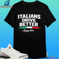 Italia Drive Better Always Have Shirt