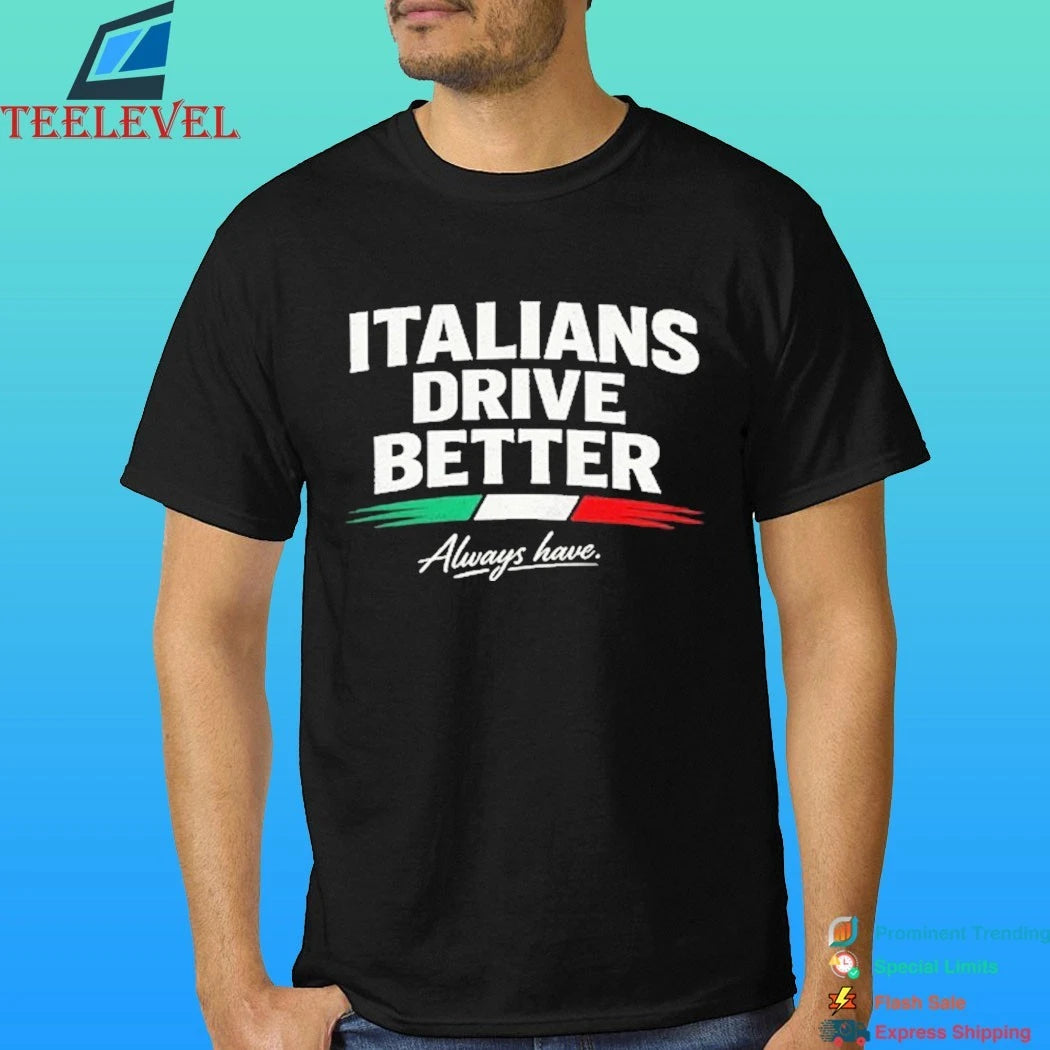 Italia Drive Better Always Have Shirt