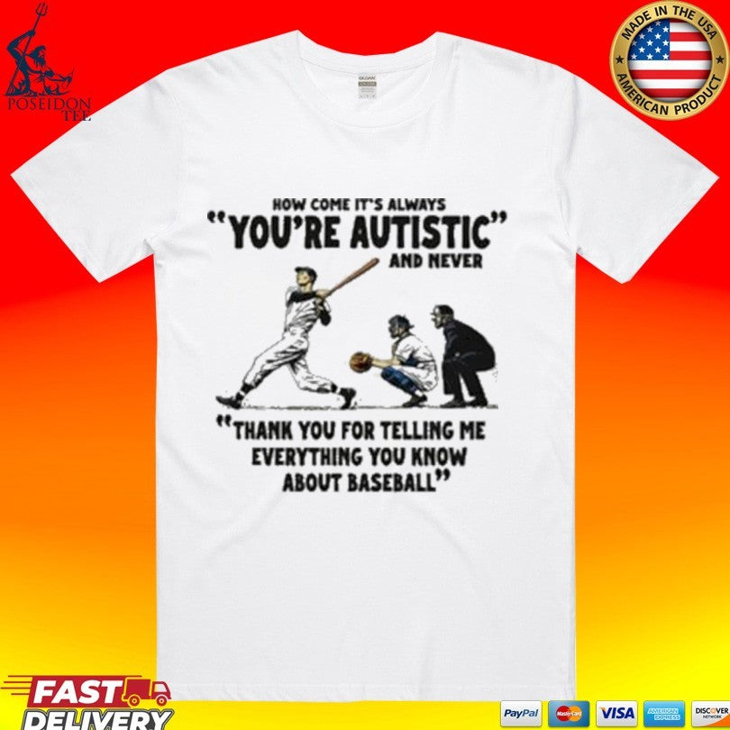 It’s Always You’re Autistic And Never Thank You For Telling Me Everything You Know About Baseball T-shirt