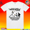 It’s Always You’re Autistic And Never Thank You For Telling Me Everything You Know About Baseball T-shirt