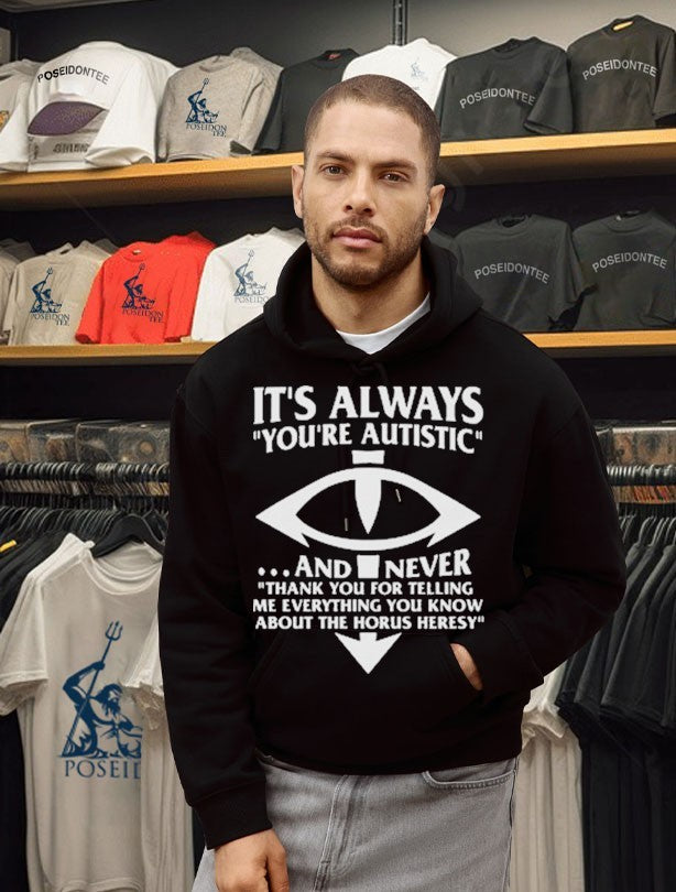 It’s Always You’re Autistic And Never Thank You For Telling Me Everything You Know About The Heresy Shirt