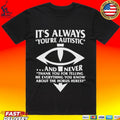 It’s Always You’re Autistic And Never Thank You For Telling Me Everything You Know About The Heresy Shirt