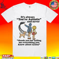 It’s Always You’re Autistic And Never Thank You For Telling Me Everything You Know About Trains T-shirt