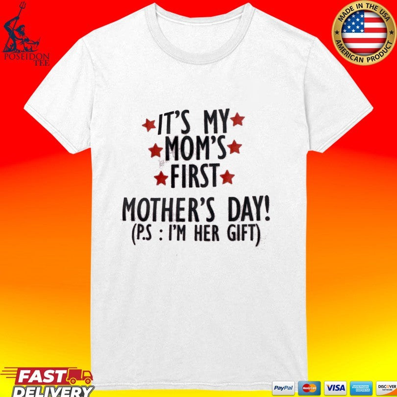 It’s My Mom’s First Mother’s Day P.s I’m Her Gift T-shirt
