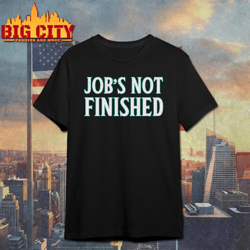 job’s not finished shirt