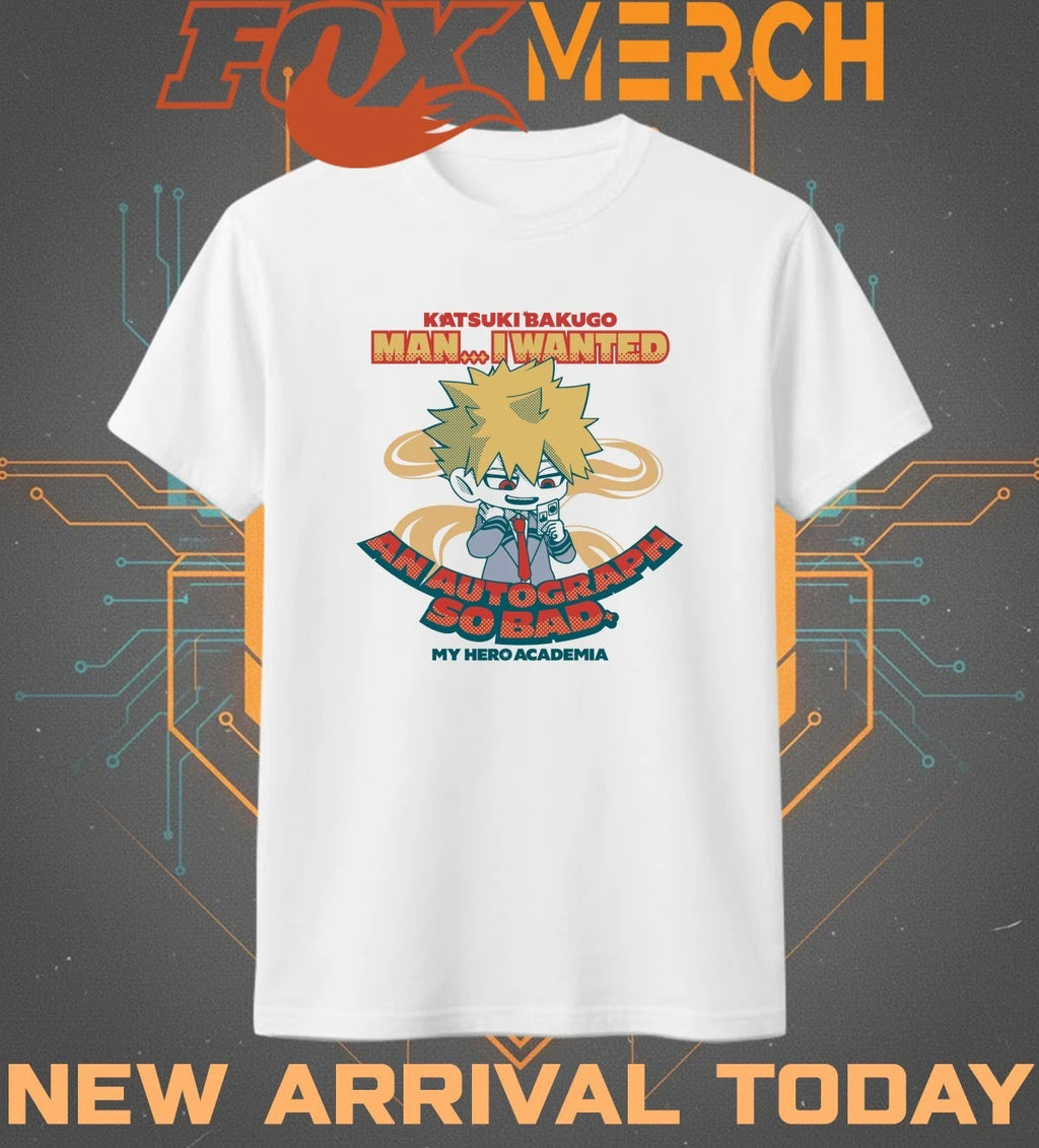 Katsuki Bakugo man I wanted and autograph so bad my hero academia t-shirt