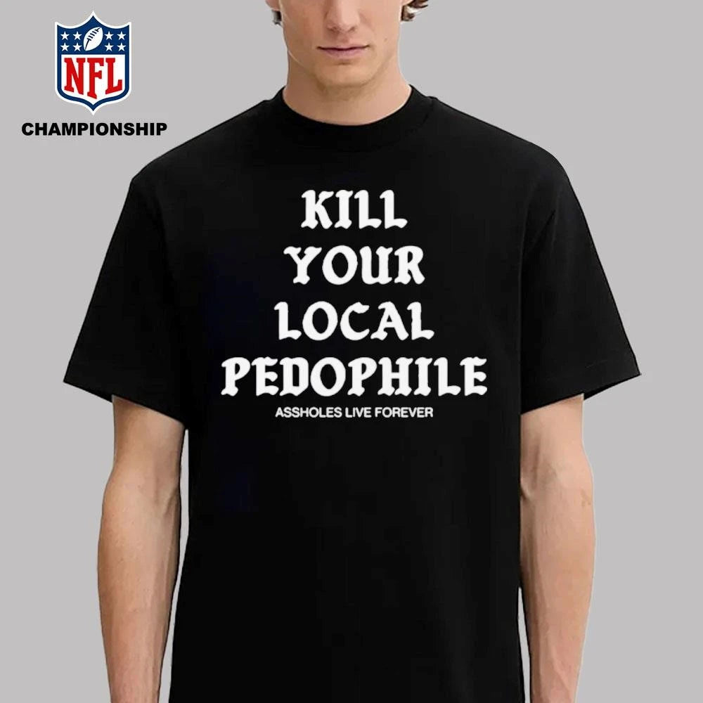 Kill Your Local Pedophile Assholes Live Forever Shirt