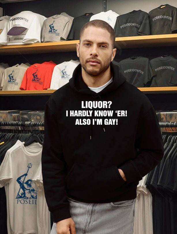 Liquor I Hardly Know ‘er Also I’m Gay T-shirt