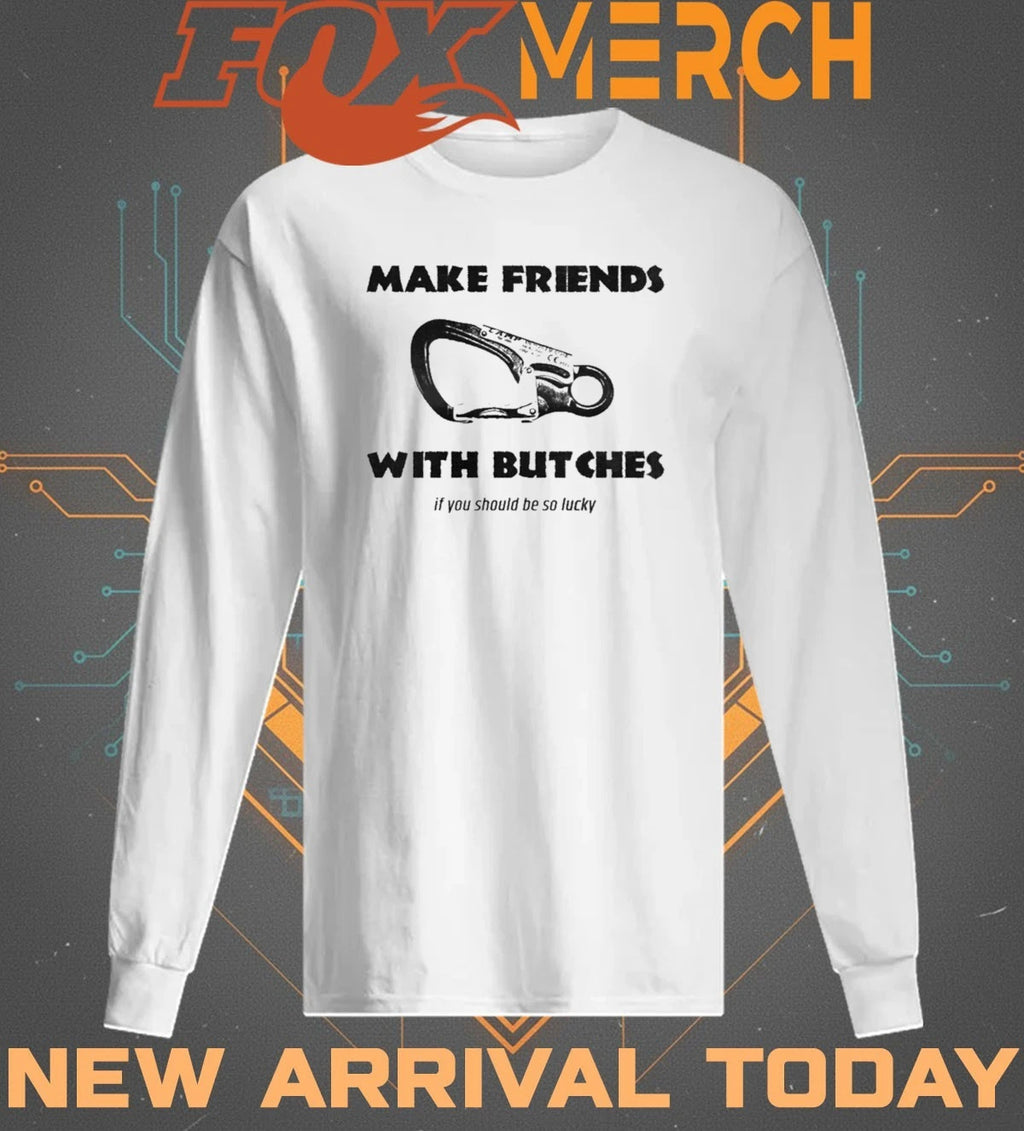 Make friends with bitches if you should be so lucky t-shirt