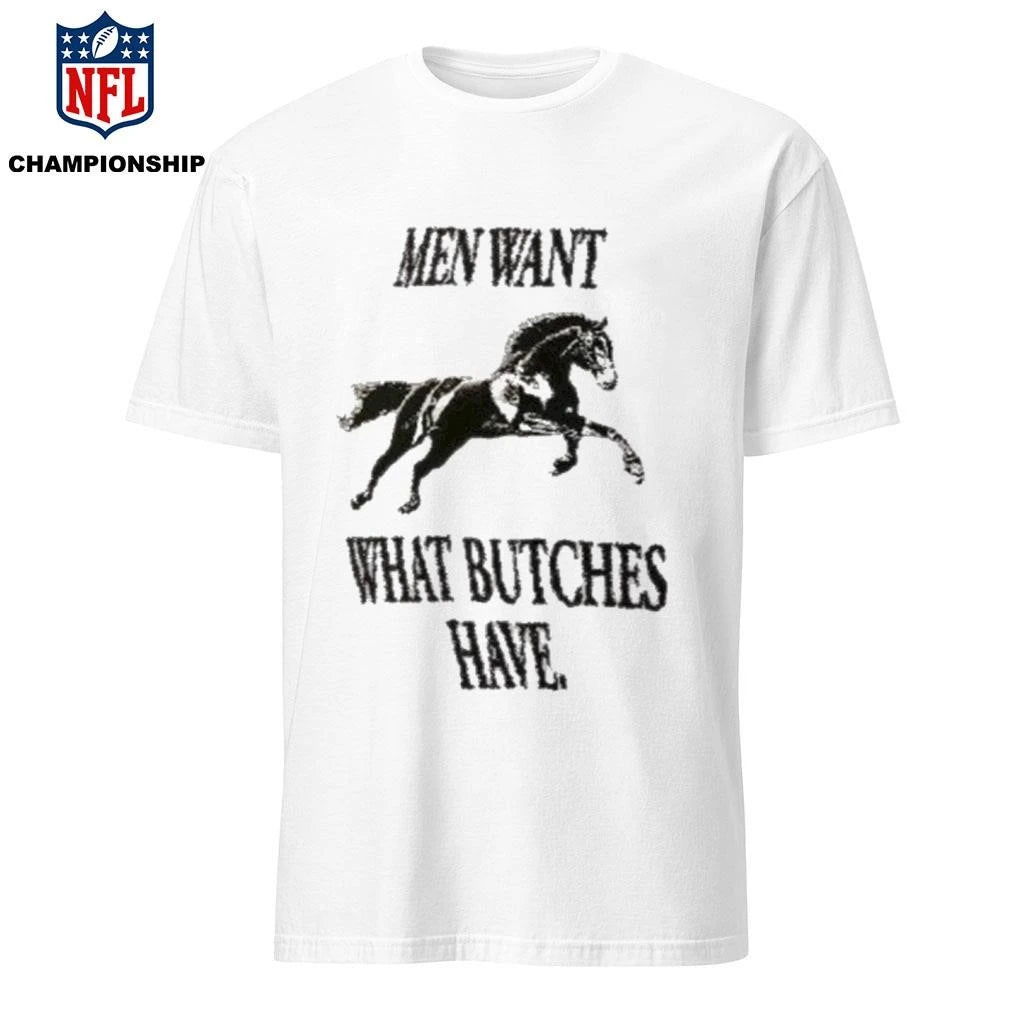Men Want What Butches Have Shirt
