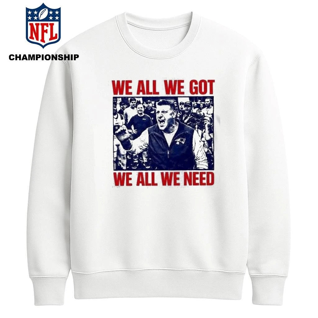 Mike Vrabel We All We Got We All We Need Shirt