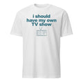 Miley Cyrus I Should Have My Own TV Show Shirt