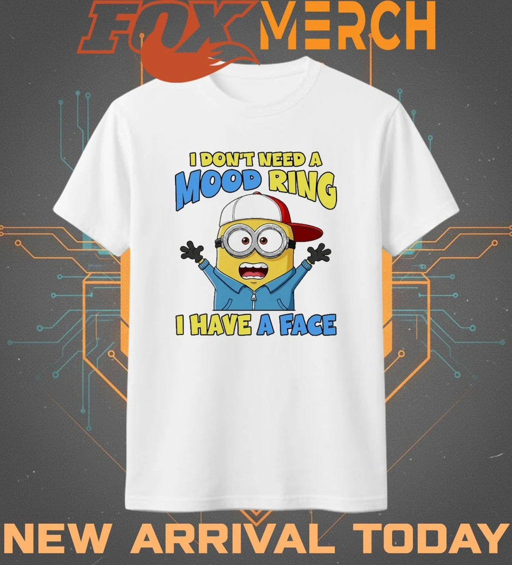 Minions I don’t need a mood ring I have a face t-shirt